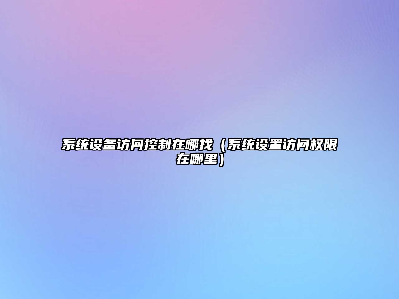系統設備訪(fǎng)問(wèn)控制在哪找（系統設置訪(fǎng)問(wèn)權限在哪里）