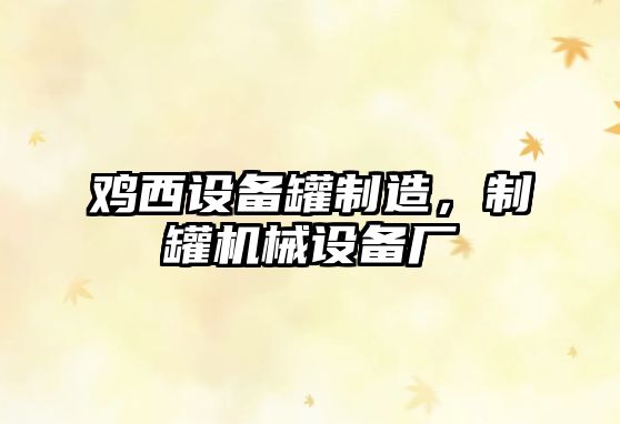 雞西設備罐制造，制罐機械設備廠(chǎng)