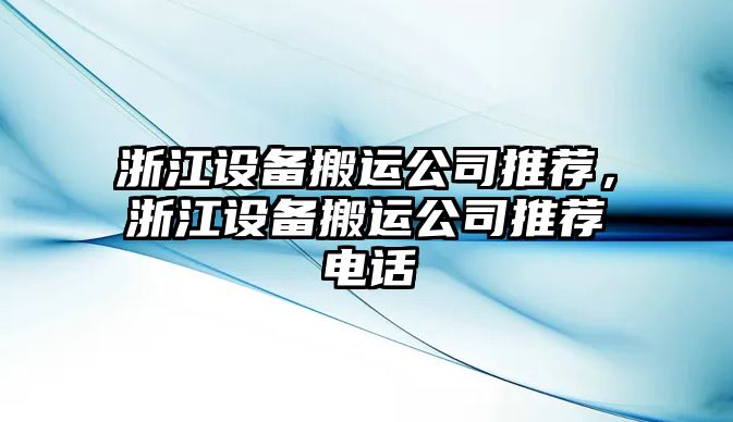 浙江設備搬運公司推薦，浙江設備搬運公司推薦電話(huà)