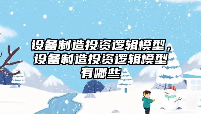 設備制造投資邏輯模型，設備制造投資邏輯模型有哪些