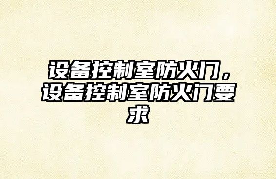 設備控制室防火門(mén)，設備控制室防火門(mén)要求