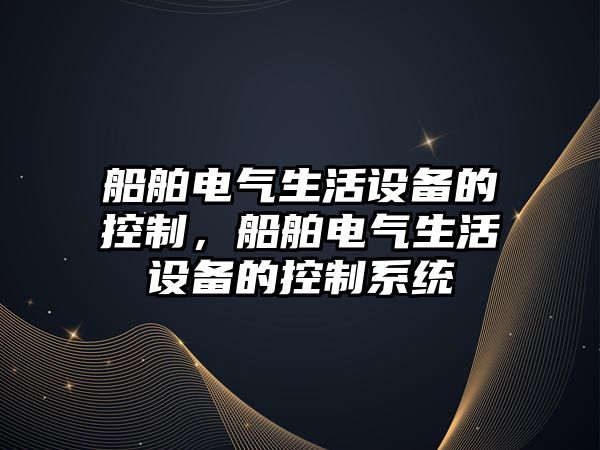 船舶電氣生活設備的控制，船舶電氣生活設備的控制系統