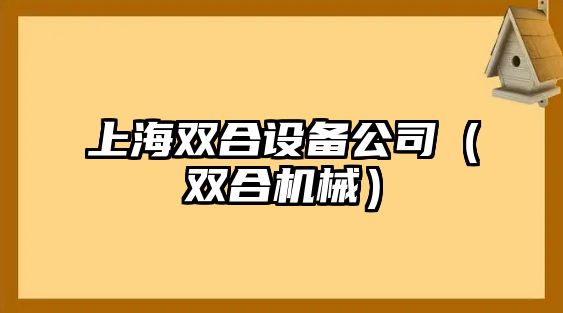 上海雙合設備公司（雙合機械）