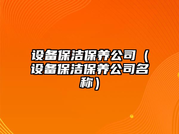 設備保潔保養公司（設備保潔保養公司名稱(chēng)）