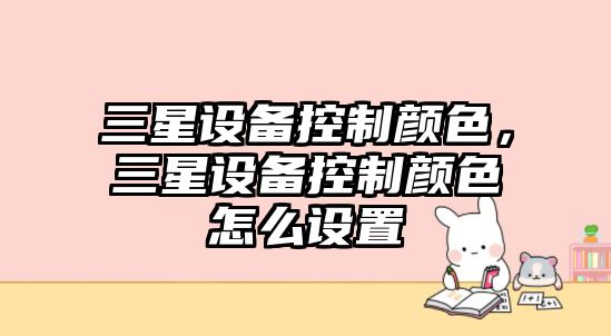 三星設備控制顏色，三星設備控制顏色怎么設置