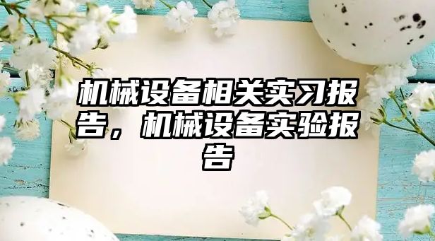 機械設備相關(guān)實(shí)習報告，機械設備實(shí)驗報告