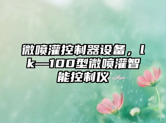 微噴灌控制器設備，lk—100型微噴灌智能控制儀