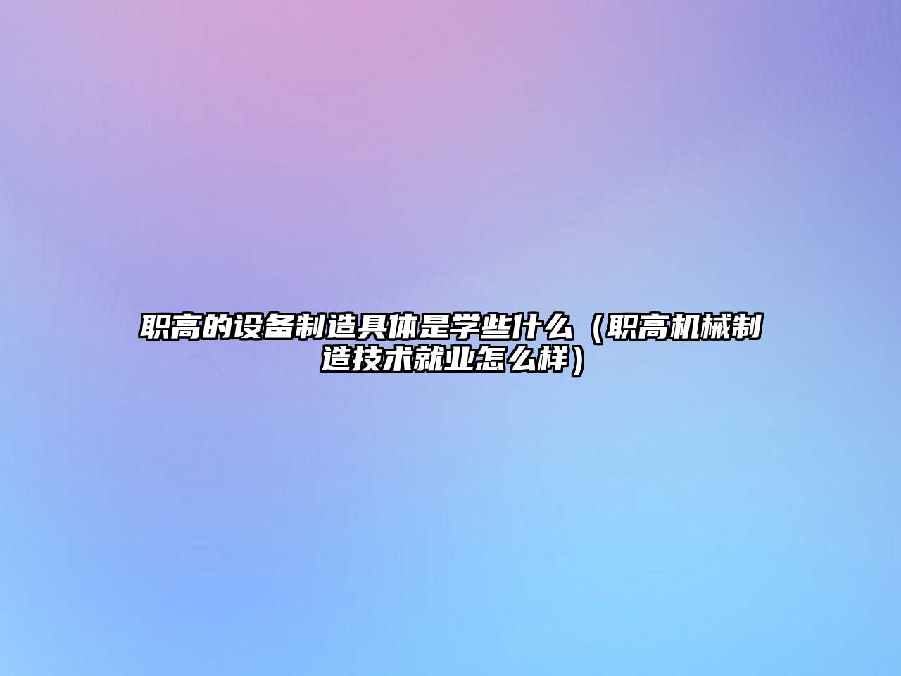 職高的設備制造具體是學(xué)些什么（職高機械制造技術(shù)就業(yè)怎么樣）