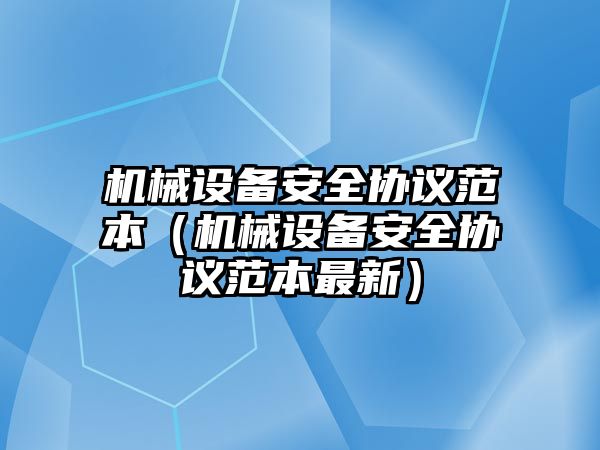 機械設備安全協(xié)議范本（機械設備安全協(xié)議范本最新）