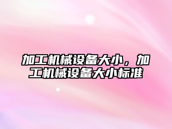 加工機械設備大小，加工機械設備大小標準