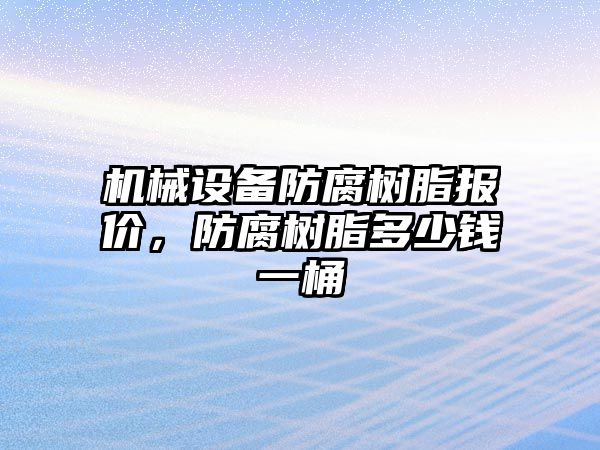 機械設備防腐樹(shù)脂報價(jià)，防腐樹(shù)脂多少錢(qián)一桶