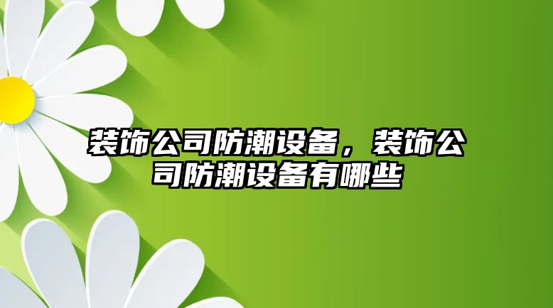 裝飾公司防潮設備，裝飾公司防潮設備有哪些