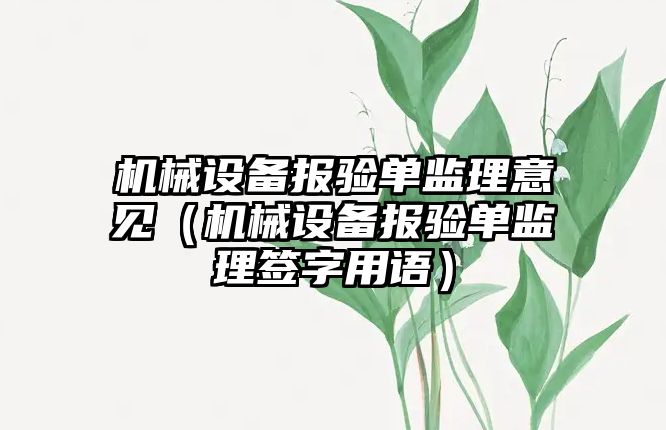 機械設備報驗單監理意見(jiàn)（機械設備報驗單監理簽字用語(yǔ)）