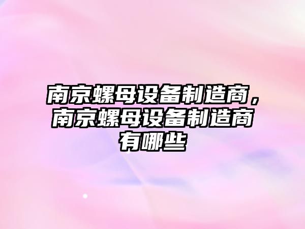 南京螺母設備制造商，南京螺母設備制造商有哪些