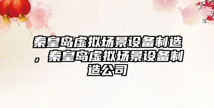 秦皇島虛擬場(chǎng)景設備制造，秦皇島虛擬場(chǎng)景設備制造公司
