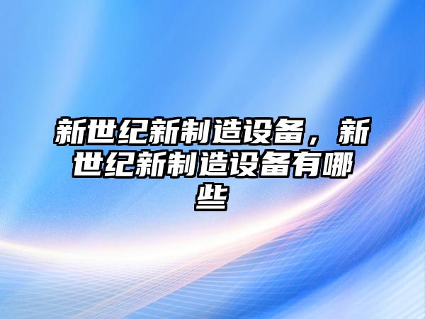 新世紀新制造設備，新世紀新制造設備有哪些