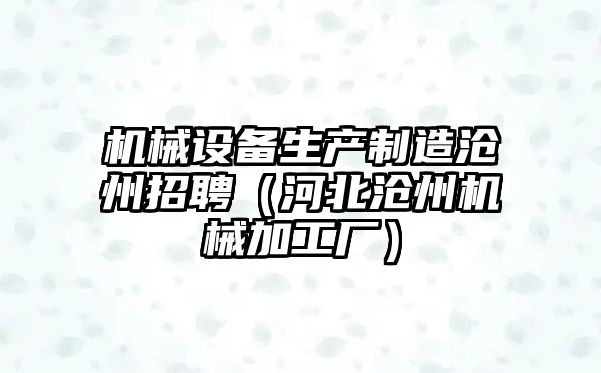 機械設備生產(chǎn)制造滄州招聘（河北滄州機械加工廠(chǎng)）