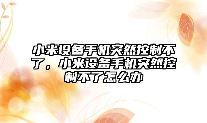 小米設備手機突然控制不了，小米設備手機突然控制不了怎么辦