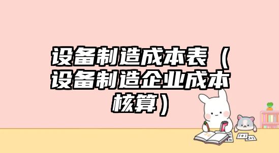 設備制造成本表（設備制造企業(yè)成本核算）