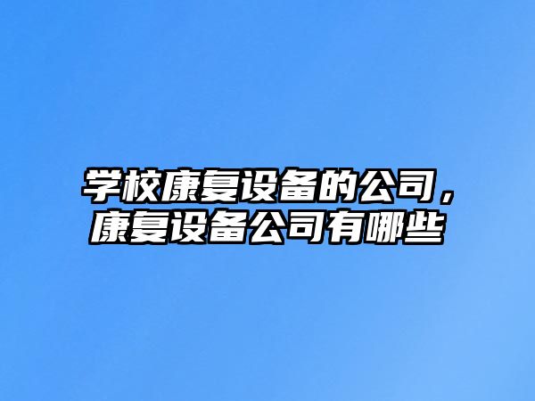 學(xué)?？祻驮O備的公司，康復設備公司有哪些