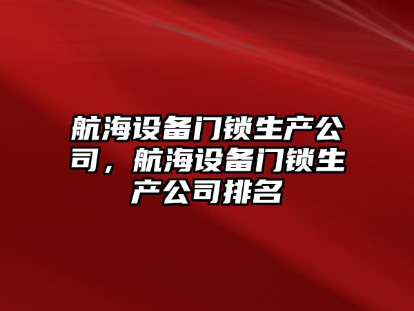航海設備門(mén)鎖生產(chǎn)公司，航海設備門(mén)鎖生產(chǎn)公司排名