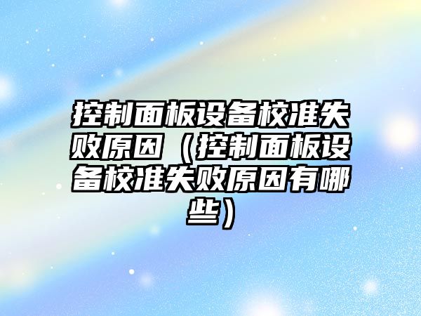 控制面板設備校準失敗原因（控制面板設備校準失敗原因有哪些）