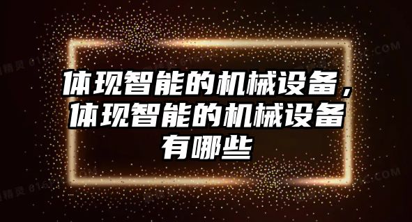 體現智能的機械設備，體現智能的機械設備有哪些