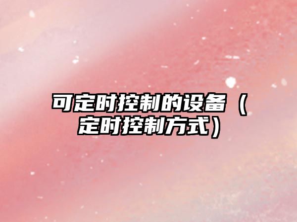 可定時(shí)控制的設備（定時(shí)控制方式）