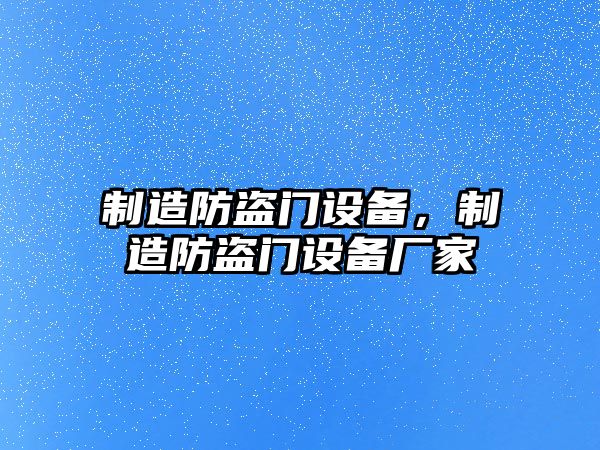 制造防盜門(mén)設備，制造防盜門(mén)設備廠(chǎng)家
