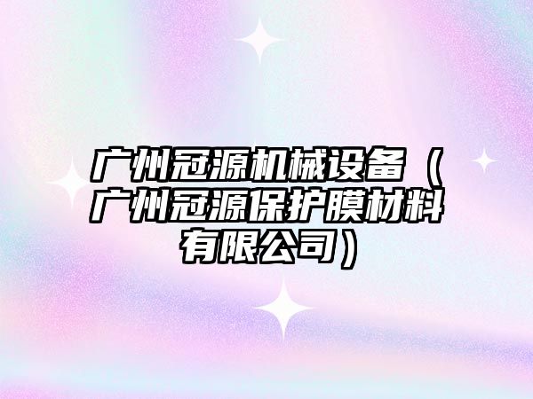 廣州冠源機械設備（廣州冠源保護膜材料有限公司）