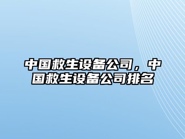 中國救生設備公司，中國救生設備公司排名