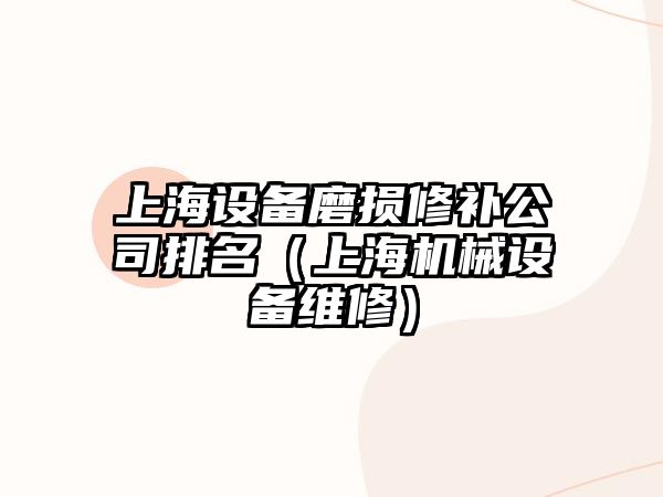 上海設備磨損修補公司排名（上海機械設備維修）