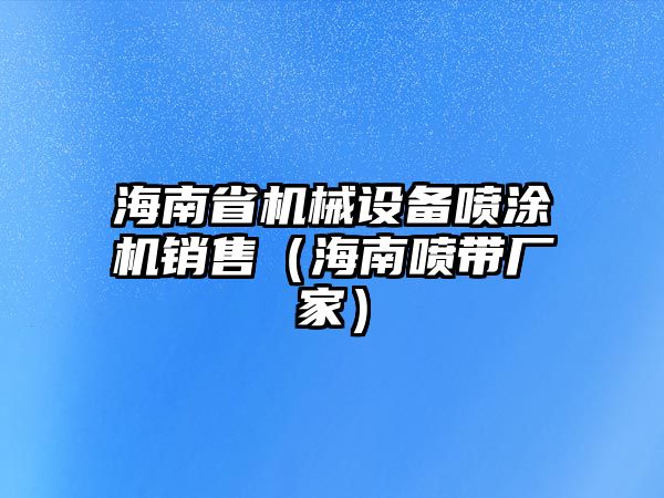 海南省機械設備噴涂機銷(xiāo)售（海南噴帶廠(chǎng)家）