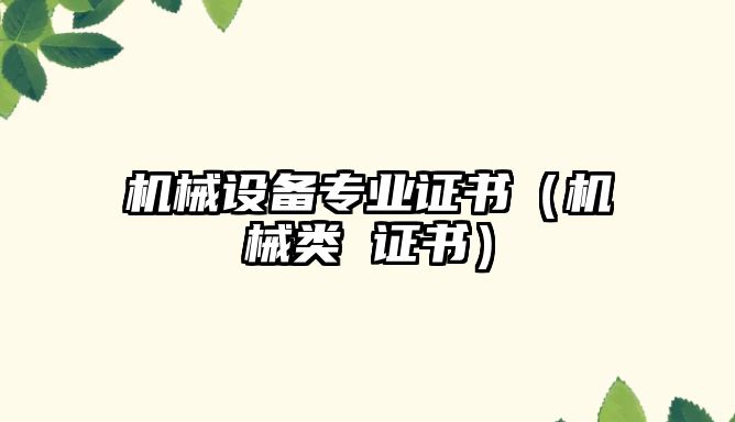 機械設備專(zhuān)業(yè)證書(shū)（機械類(lèi) 證書(shū)）