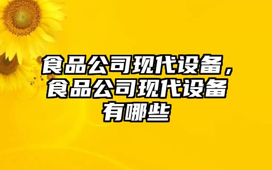 食品公司現代設備，食品公司現代設備有哪些