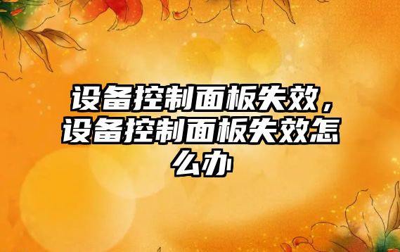 設備控制面板失效，設備控制面板失效怎么辦