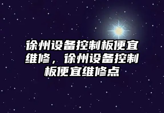 徐州設備控制板便宜維修，徐州設備控制板便宜維修點(diǎn)