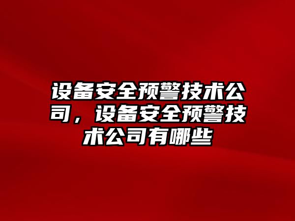 設備安全預警技術(shù)公司，設備安全預警技術(shù)公司有哪些