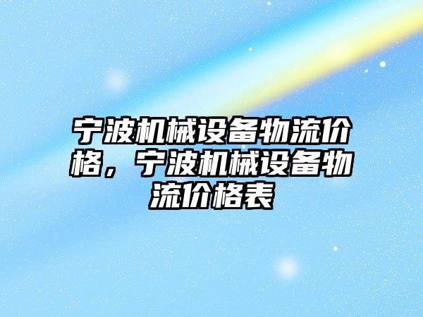 寧波機械設備物流價(jià)格，寧波機械設備物流價(jià)格表
