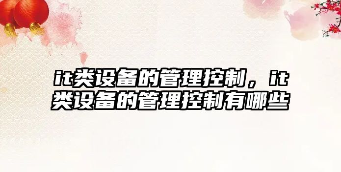 it類(lèi)設備的管理控制，it類(lèi)設備的管理控制有哪些
