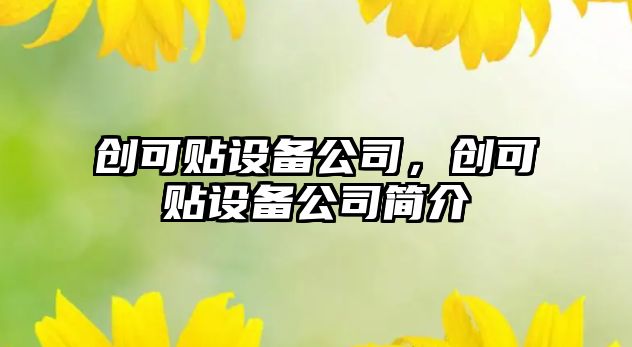 創(chuàng  )可貼設備公司，創(chuàng  )可貼設備公司簡(jiǎn)介