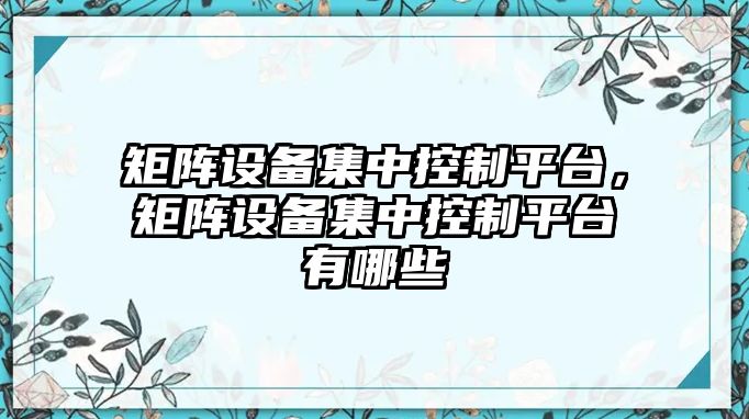 矩陣設備集中控制平臺，矩陣設備集中控制平臺有哪些