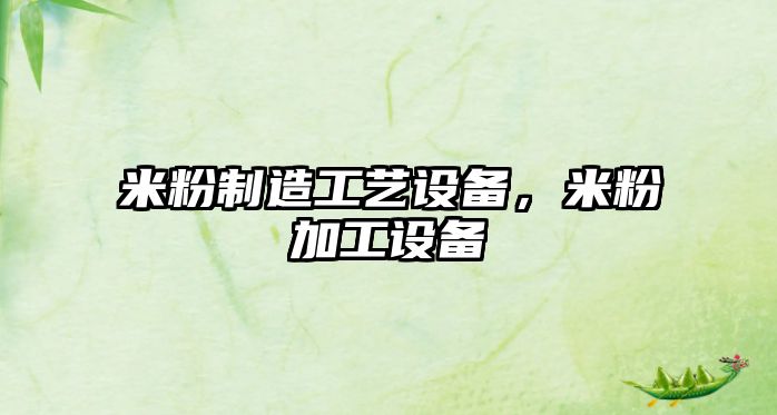 米粉制造工藝設備，米粉加工設備