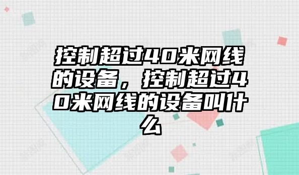 控制超過(guò)40米網(wǎng)線(xiàn)的設備，控制超過(guò)40米網(wǎng)線(xiàn)的設備叫什么