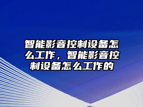 智能影音控制設備怎么工作，智能影音控制設備怎么工作的