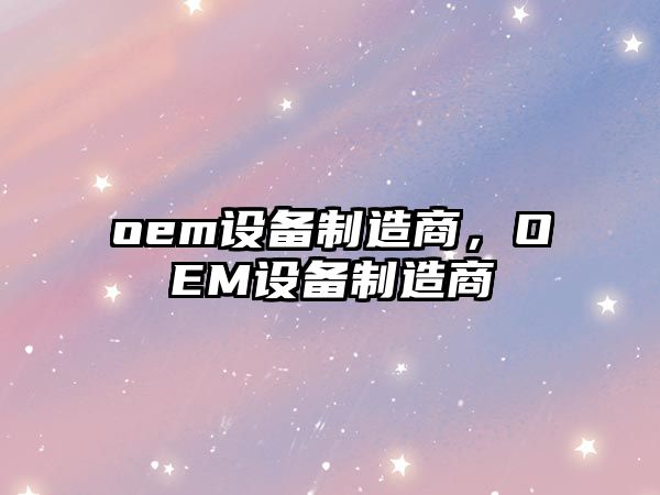 oem設備制造商，OEM設備制造商