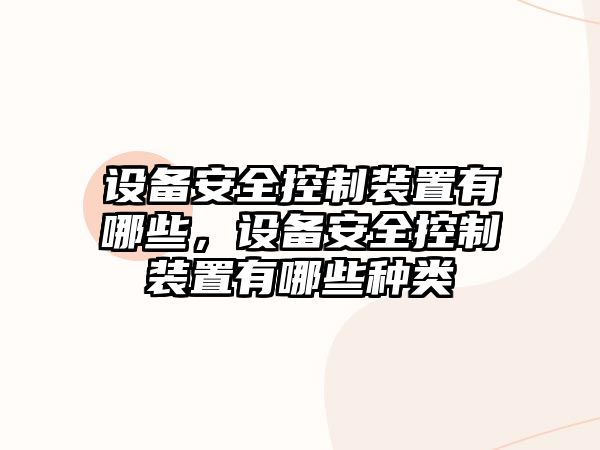 設備安全控制裝置有哪些，設備安全控制裝置有哪些種類(lèi)