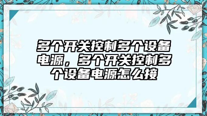 多個(gè)開(kāi)關(guān)控制多個(gè)設備電源，多個(gè)開(kāi)關(guān)控制多個(gè)設備電源怎么接