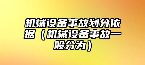 機械設備事故劃分依據（機械設備事故一般分為）