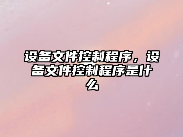 設備文件控制程序，設備文件控制程序是什么